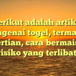 Berikut adalah artikel mengenai togel, termasuk pengertian, cara bermain, dan risiko yang terlibat.