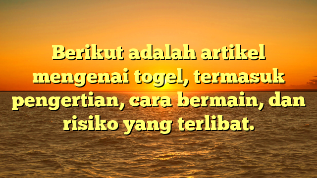 Berikut adalah artikel mengenai togel, termasuk pengertian, cara bermain, dan risiko yang terlibat.