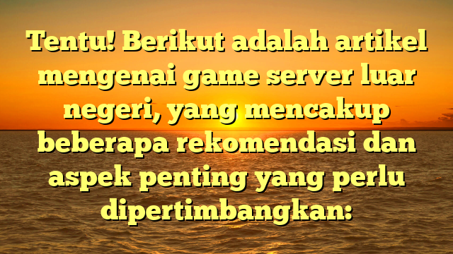 Tentu! Berikut adalah artikel mengenai game server luar negeri, yang mencakup beberapa rekomendasi dan aspek penting yang perlu dipertimbangkan: