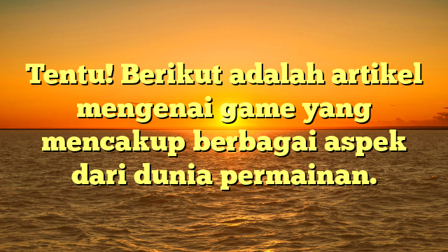 Tentu! Berikut adalah artikel mengenai game yang mencakup berbagai aspek dari dunia permainan.