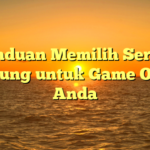 Panduan Memilih Server Terulung untuk Game Online Anda