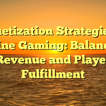 Monetization Strategies in Online Gaming: Balancing Revenue and Player Fulfillment