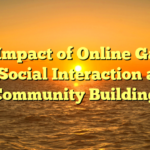 The Impact of Online Games on Social Interaction and Community Building