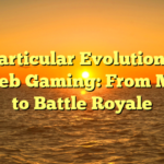 The particular Evolution of On the web Gaming: From MMOs to Battle Royale