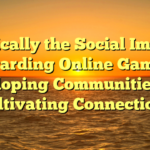 Typically the Social Impact regarding Online Games: Developing Communities and Cultivating Connections